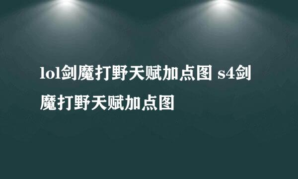 lol剑魔打野天赋加点图 s4剑魔打野天赋加点图