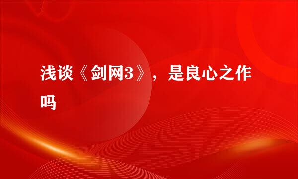 浅谈《剑网3》，是良心之作吗