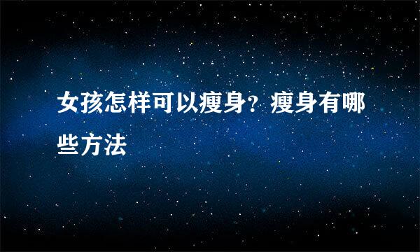 女孩怎样可以瘦身？瘦身有哪些方法