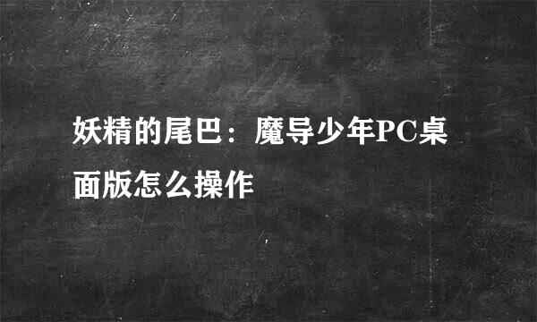 妖精的尾巴：魔导少年PC桌面版怎么操作