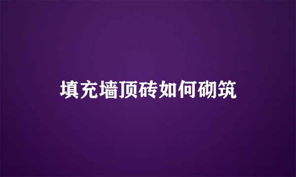 填充墙顶砖如何砌筑