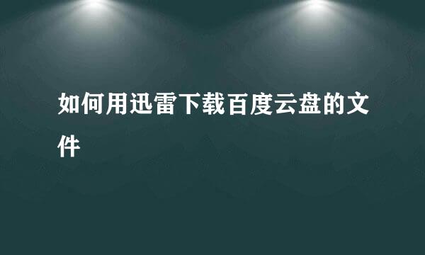 如何用迅雷下载百度云盘的文件