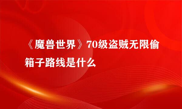 《魔兽世界》70级盗贼无限偷箱子路线是什么