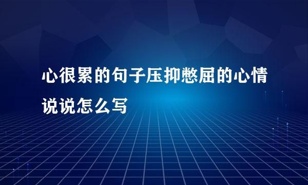 心很累的句子压抑憋屈的心情说说怎么写