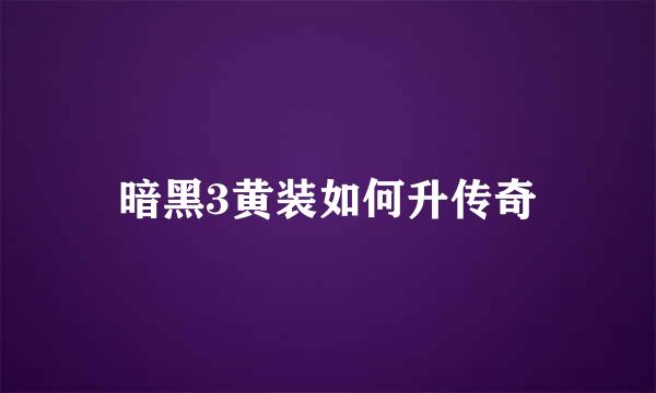 暗黑3黄装如何升传奇