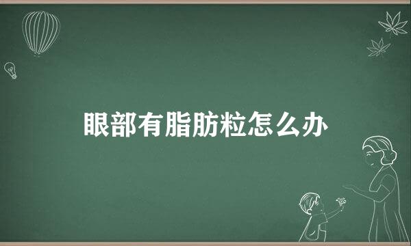 眼部有脂肪粒怎么办