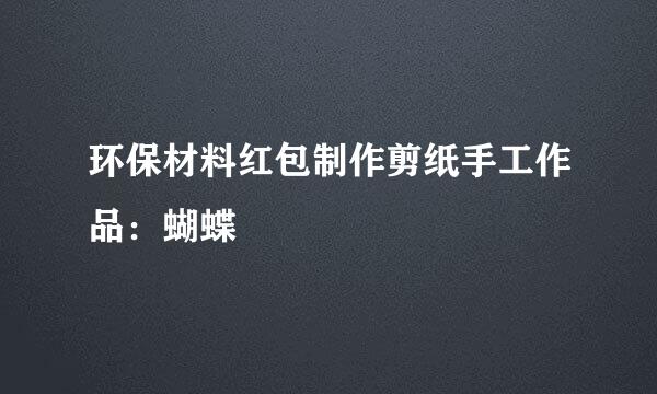 环保材料红包制作剪纸手工作品：蝴蝶