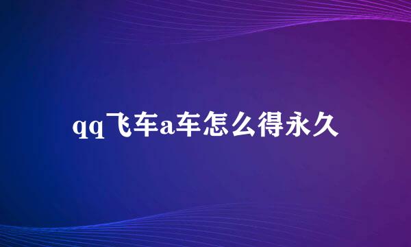 qq飞车a车怎么得永久
