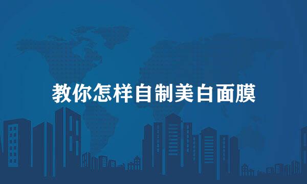 教你怎样自制美白面膜
