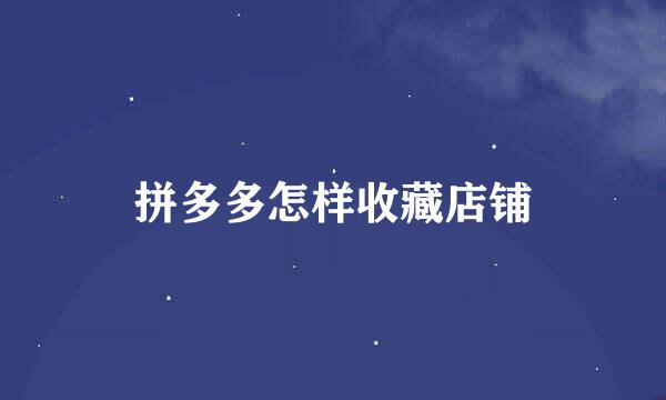 拼多多怎样收藏店铺