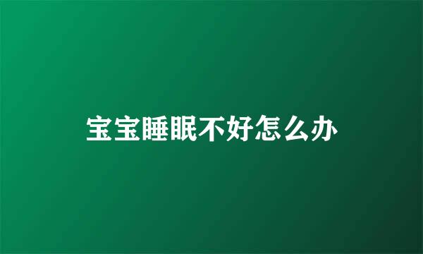宝宝睡眠不好怎么办