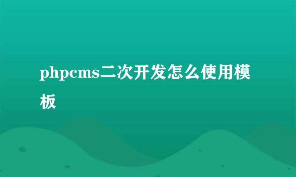 phpcms二次开发怎么使用模板