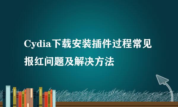 Cydia下载安装插件过程常见报红问题及解决方法