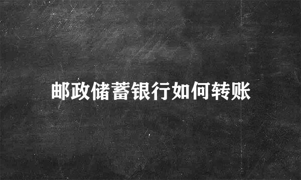 邮政储蓄银行如何转账