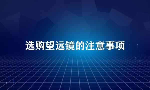 选购望远镜的注意事项