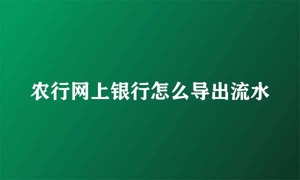 农行网上银行怎么导出流水