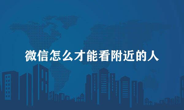 微信怎么才能看附近的人