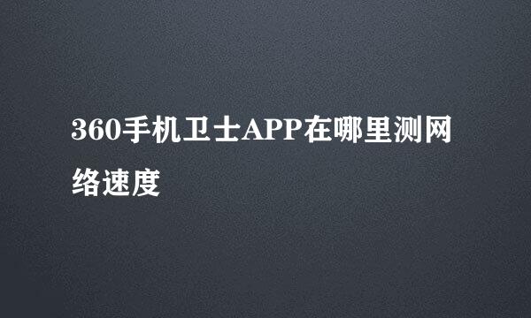 360手机卫士APP在哪里测网络速度