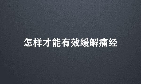 怎样才能有效缓解痛经