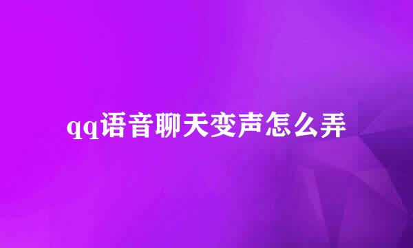 qq语音聊天变声怎么弄