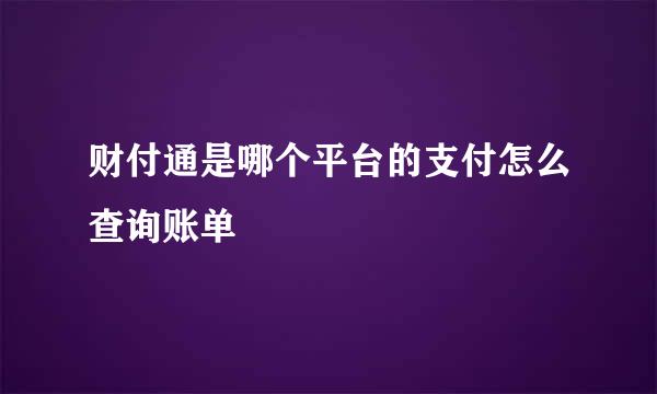 财付通是哪个平台的支付怎么查询账单