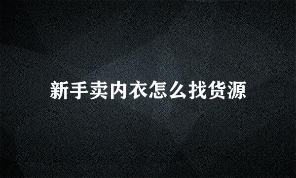 新手卖内衣怎么找货源