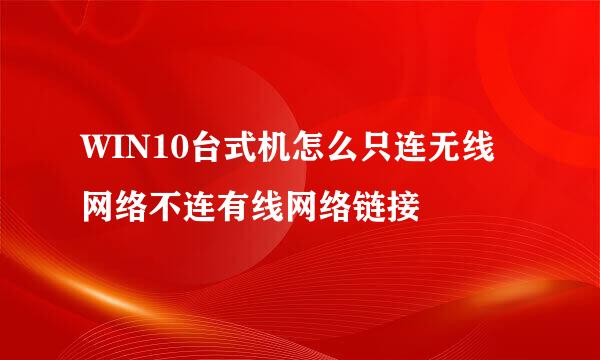 WIN10台式机怎么只连无线网络不连有线网络链接