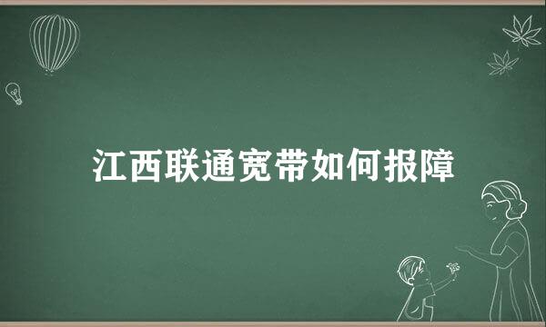 江西联通宽带如何报障