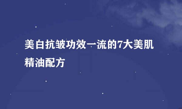 美白抗皱功效一流的7大美肌精油配方