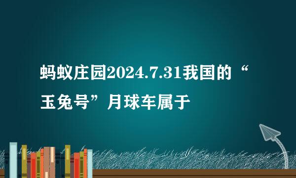 蚂蚁庄园2024.7.31我国的“玉兔号”月球车属于