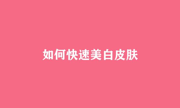 如何快速美白皮肤