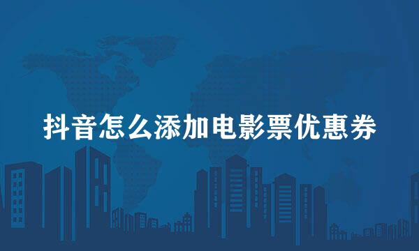 抖音怎么添加电影票优惠券