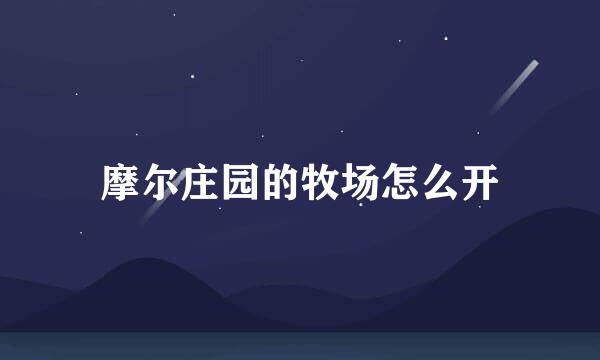 摩尔庄园的牧场怎么开