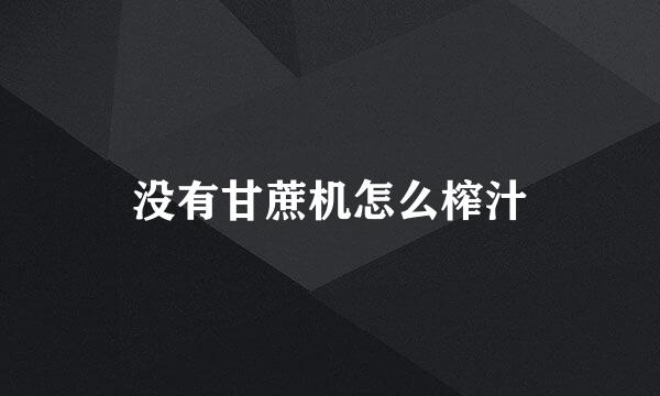 没有甘蔗机怎么榨汁