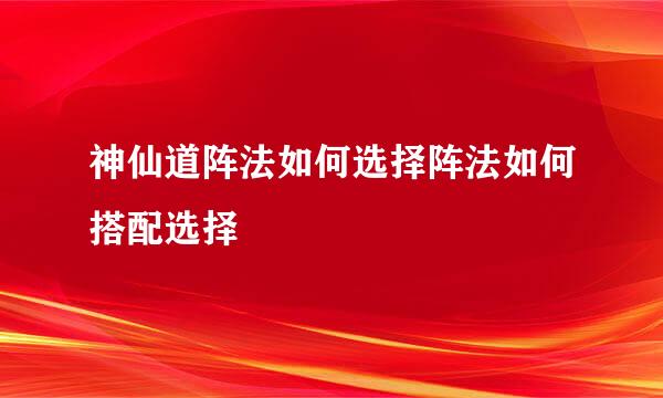 神仙道阵法如何选择阵法如何搭配选择