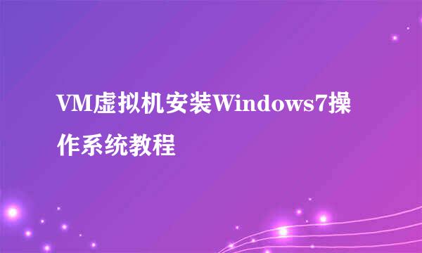 VM虚拟机安装Windows7操作系统教程