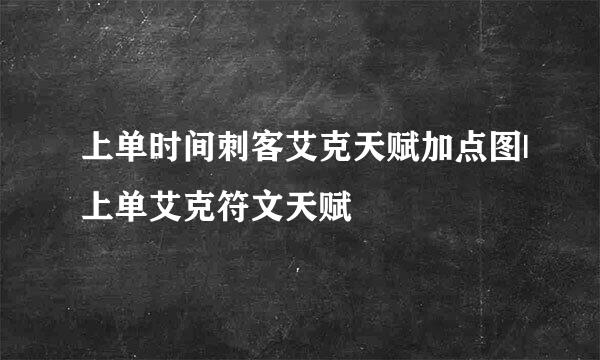 上单时间刺客艾克天赋加点图|上单艾克符文天赋