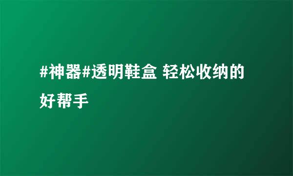 #神器#透明鞋盒 轻松收纳的好帮手