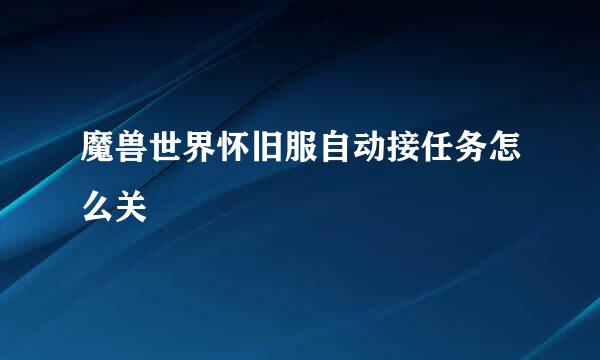 魔兽世界怀旧服自动接任务怎么关