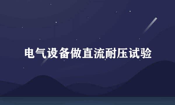 电气设备做直流耐压试验