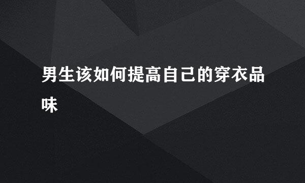 男生该如何提高自己的穿衣品味