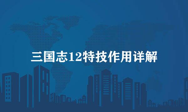 三国志12特技作用详解