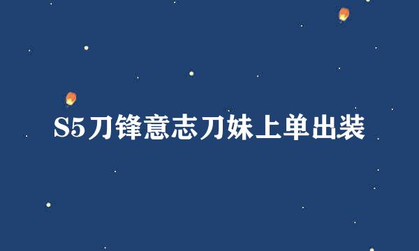 S5刀锋意志刀妹上单出装