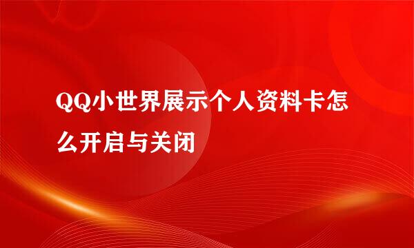 QQ小世界展示个人资料卡怎么开启与关闭