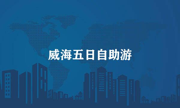 威海五日自助游