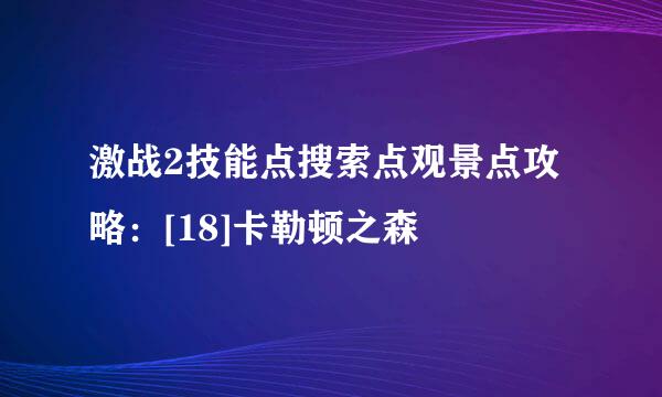 激战2技能点搜索点观景点攻略：[18]卡勒顿之森