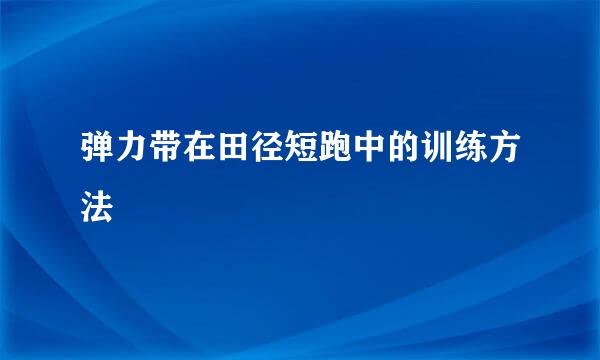 弹力带在田径短跑中的训练方法