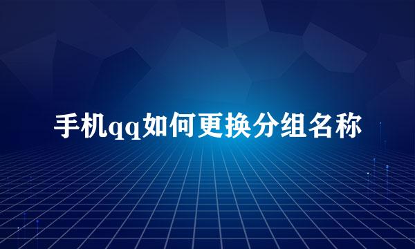 手机qq如何更换分组名称