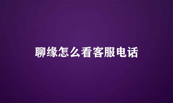 聊缘怎么看客服电话
