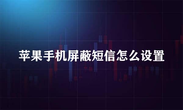 苹果手机屏蔽短信怎么设置